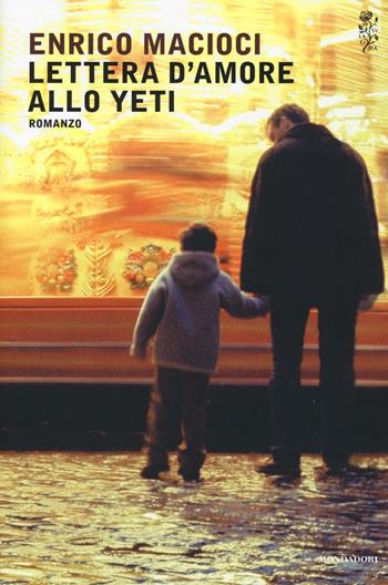 Lettera d'amore allo yeti - Enrico Macioci - Libro Mondadori 2017, Scrittori italiani e stranieri | Libraccio.it