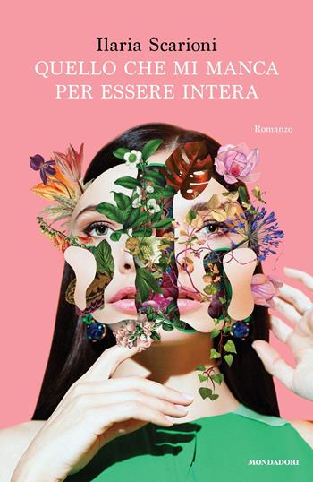 Quello che mi manca per essere intera - Ilaria Scarioni - Libro Mondadori 2017, Omnibus | Libraccio.it