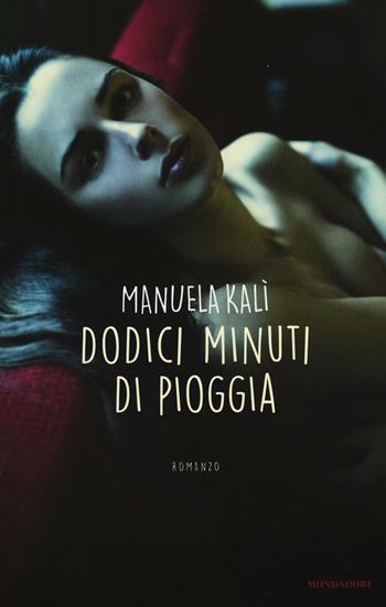 Dodici minuti di pioggia - Manuela Kalì - Libro Mondadori 2017, Omnibus | Libraccio.it