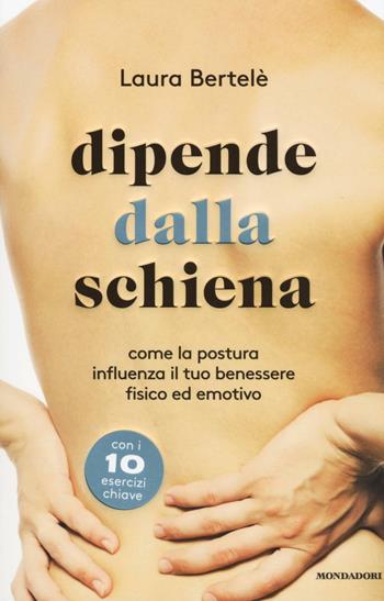 Dipende dalla schiena. Come la postura influenza il tuo benessere fisico ed emotivo - Laura Bertelè - Libro Mondadori 2017, Comefare | Libraccio.it