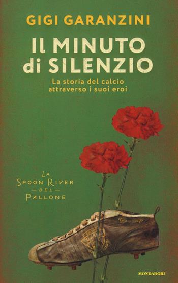 Il minuto di silenzio. La storia del calcio attraverso i suoi eroi - Gigi Garanzini - Libro Mondadori 2017, Ingrandimenti | Libraccio.it