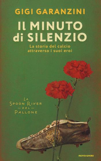 Il minuto di silenzio. La storia del calcio attraverso i suoi eroi - Gigi Garanzini - Libro Mondadori 2017, Ingrandimenti | Libraccio.it