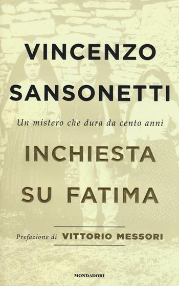 Inchiesta su Fatima. Un mistero che dura da cento anni - Vincenzo Sansonetti - Libro Mondadori 2017 | Libraccio.it