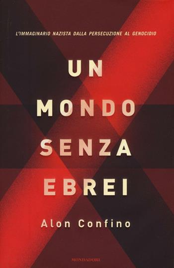 Un mondo senza ebrei. L'immaginario nazista dalla persecuzione al genocidio - Alon Confino - Libro Mondadori 2017, Saggi stranieri | Libraccio.it