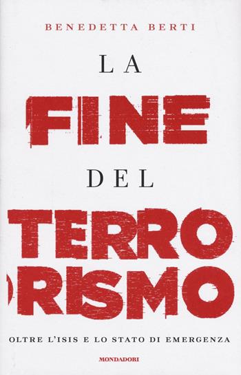 La fine del terrorismo. Oltre l'ISIS e lo stato di emergenza - Benedetta Berti - Libro Mondadori 2017, Frecce | Libraccio.it