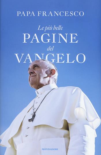Le più belle pagine del Vangelo - Francesco (Jorge Mario Bergoglio) - Libro Mondadori 2017, Saggi | Libraccio.it