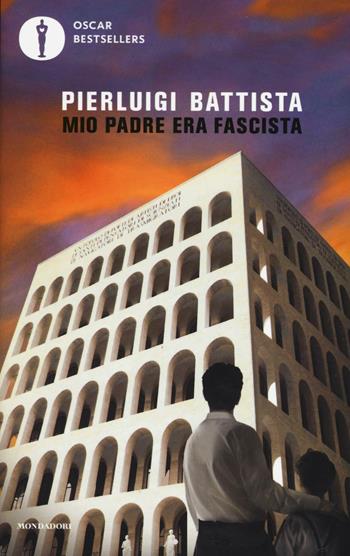 Mio padre era fascista - Pierluigi Battista - Libro Mondadori 2017, Oscar bestsellers | Libraccio.it