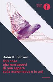 100 cose che non sapevi di non sapere sulla matematica e le arti