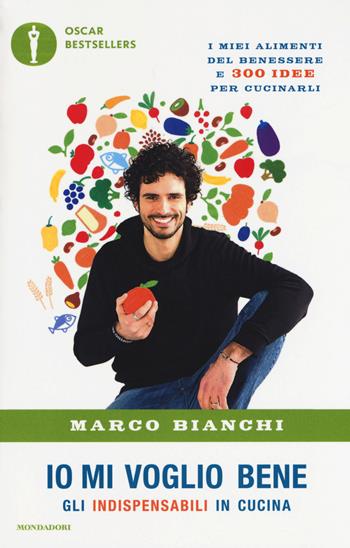 Io mi voglio bene. Gli indispensabili in cucina: i miei alimenti del benessere e 300 idee per cucinarli - Marco Bianchi - Libro Mondadori 2016, Oscar bestsellers | Libraccio.it