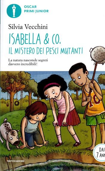 Isabella & Co. Il mistero dei pesci mutanti - Silvia Vecchini - Libro Mondadori 2017, Oscar primi junior | Libraccio.it