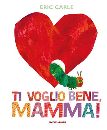 Ti voglio bene, mamma! Ediz. a colori - Eric Carle - Libro Mondadori 2017, Leggere le figure | Libraccio.it