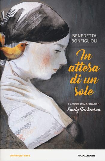 In attesa di un sole. L'amore immaginato di Emily Dickinson - Benedetta Bonfiglioli - Libro Mondadori 2017, Contemporanea | Libraccio.it