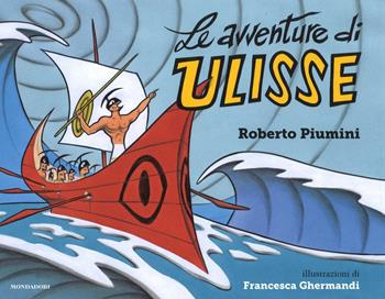 Le avventure di Ulisse. Ediz. a colori - Roberto Piumini - Libro Mondadori 2017, Leggere le figure | Libraccio.it