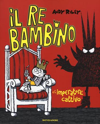 Il re bambino e l'imperatore cattivo. Ediz. illustrata - Andy Riley - Libro Mondadori 2017 | Libraccio.it