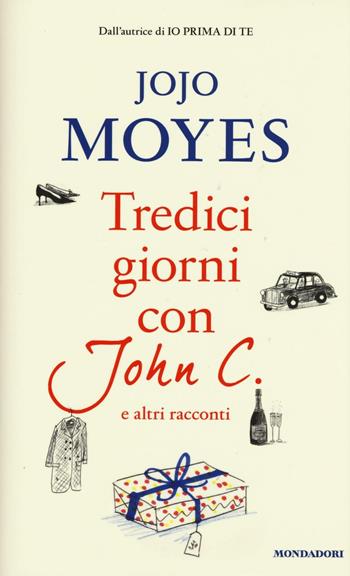 Tredici giorni con John C. e altri racconti - Jojo Moyes - Libro Mondadori 2016, Omnibus | Libraccio.it