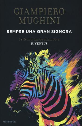 Sempre una gran Signora. Lettera d'amore alla nuova Juventus - Giampiero Mughini - Libro Mondadori 2017, Ingrandimenti | Libraccio.it