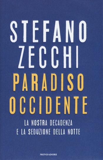 Paradiso Occidente. La nostra decadenza e la seduzione della notte - Stefano Zecchi - Libro Mondadori 2016, Saggi | Libraccio.it