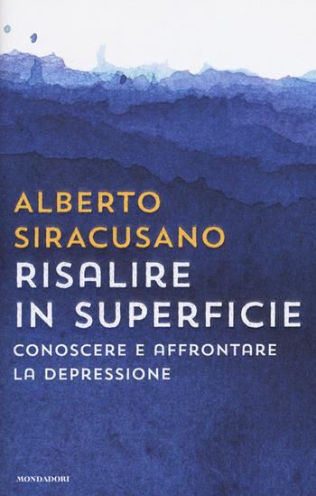 Risalire in superficie. Conoscere e affrontare la depressione - Alberto Siracusano - Libro Mondadori 2017, Saggistica | Libraccio.it