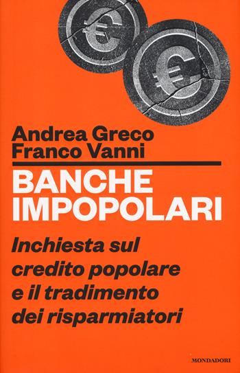 Banche impopolari. Inchiesta sul credito popolare e il tradimento dei risparmiatori - Franco Vanni, Andrea Greco - Libro Mondadori 2017, Frecce | Libraccio.it