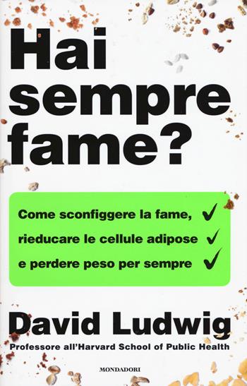 Hai sempre fame? Come sconfiggere la fame, rieducare le cellule adipose e perdere peso per sempre - David Ludwig - Libro Mondadori 2017, Saggi stranieri | Libraccio.it