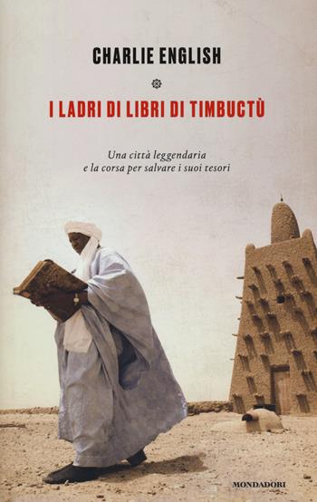 I ladri di libri di Timbuctu. Una città leggendaria e la corsa per salvare i suoi tesori - Charlie English - Libro Mondadori 2017, Ingrandimenti | Libraccio.it