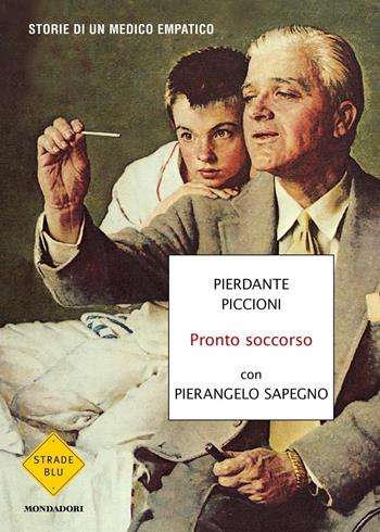 Pronto soccorso. Storie di un medico empatico - Pierdante Piccioni, Pierangelo Sapegno - Libro Mondadori 2017, Strade blu | Libraccio.it