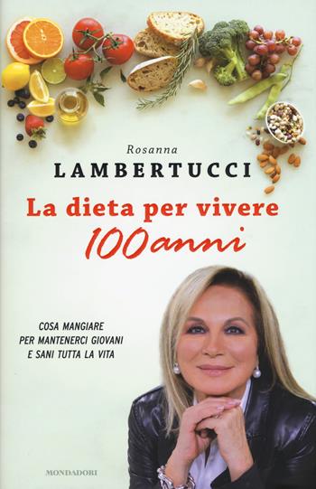 La dieta per vivere 100 anni. Cosa mangiare per mantenerci giovani e sani tutta la vita - Rosanna Lambertucci - Libro Mondadori 2017, Comefare | Libraccio.it