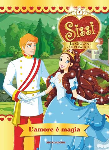 L'amore è magia. Sissi, la giovane imperatrice. Ediz. a colori. Vol. 4 - Mathilde Bonetti - Libro Mondadori 2017 | Libraccio.it