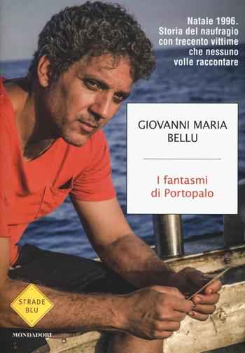 I fantasmi di Portopalo. Natale 1996. Storia del naufragio con trecento vittime che nessuno volle raccontare - Giovanni Maria Bellu - Libro Mondadori 2017, Strade blu. Non Fiction | Libraccio.it