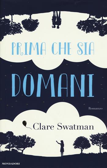 Prima che sia domani - Clare Swatman - Libro Mondadori 2017, Omnibus | Libraccio.it