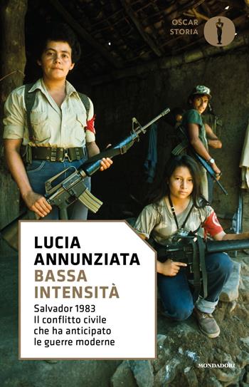 Bassa intensità. Salvador 1983. Il conflitto civile che ha anticipato le guerre moderne - Lucia Annunziata - Libro Mondadori 2017, Oscar storia | Libraccio.it