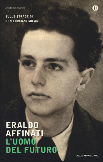 L'uomo del futuro. Sulle strade di don Lorenzo Milani - Eraldo Affinati - Libro Mondadori 2017, Oscar contemporanea | Libraccio.it