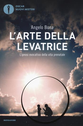 L' arte della levatrice. L'ipnosi evocativa della vita prenatale - Angelo Bona - Libro Mondadori 2017, Oscar nuovi misteri | Libraccio.it