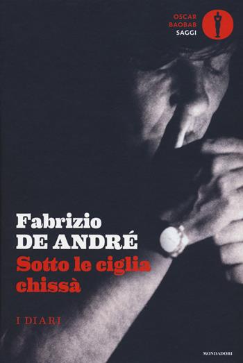 Sotto le ciglia chissà. I diari - Fabrizio De André - Libro Mondadori 2018, Oscar baobab. Saggi | Libraccio.it