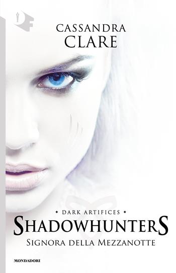 Signora della mezzanotte. Dark artifices. Shadowhunters. Vol. 1 - Cassandra Clare - Libro Mondadori 2017, Oscar fantastica | Libraccio.it