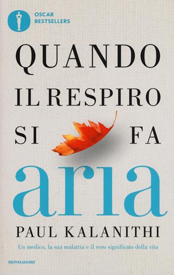 Quando il respiro si fa aria. Un medico, la sua malattia e il vero significato della vita - Paul Kalanithi - Libro Mondadori 2017, Oscar bestsellers | Libraccio.it