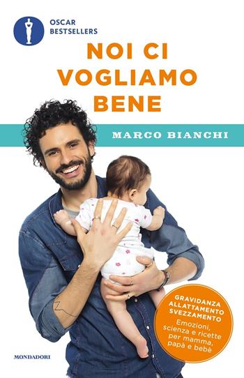 Noi ci vogliamo bene. Gravidanza, allattamento, svezzamento: emozioni, scienza e ricette per mamma, papà e bebè - Marco Bianchi - Libro Mondadori 2017, Oscar bestsellers | Libraccio.it