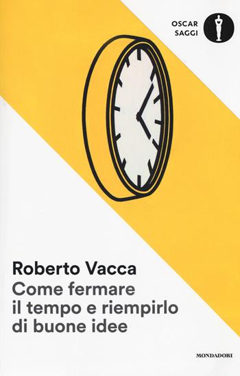 Come fermare il tempo e riempirlo di buone idee - Roberto Vacca - Libro Mondadori 2017, Oscar saggi | Libraccio.it