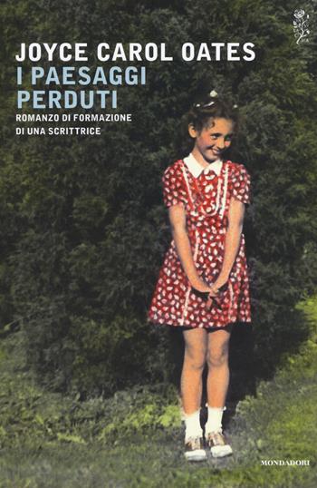 I paesaggi perduti. Romanzo di formazione di una scrittrice - Joyce Carol Oates - Libro Mondadori 2017, Scrittori italiani e stranieri | Libraccio.it