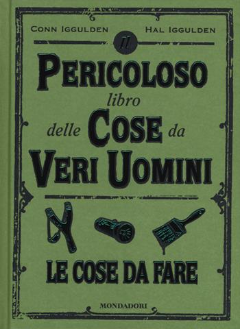 Il pericoloso libro delle cose da veri uomini. Le cose da fare - Conn Iggulden, Hal Iggulden - Libro Mondadori 2017, Varia | Libraccio.it