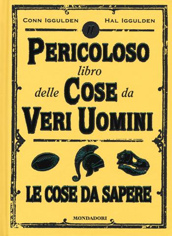 Il pericoloso libro delle cose da veri uomini. Le cose da sapere - Conn Iggulden, Hal Iggulden - Libro Mondadori 2017, Varia | Libraccio.it