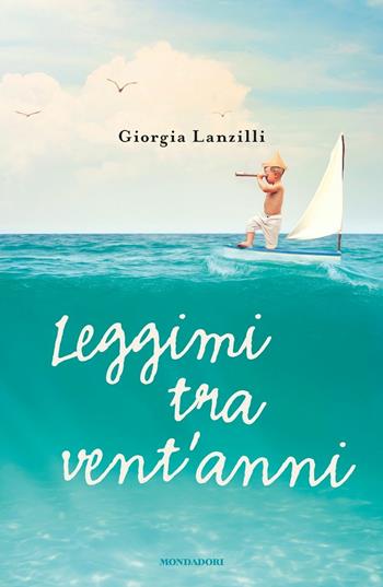 Leggimi tra vent'anni - Giorgia Lanzilli - Libro Mondadori 2017, Omnibus | Libraccio.it