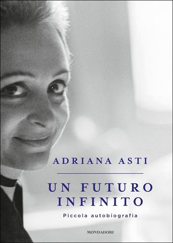 Un futuro infinito. Piccola autobiografia - Adriana Asti - Libro Mondadori 2017, Soggettive | Libraccio.it