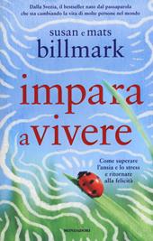 Impara a vivere. Come superare l'ansia e lo stress e ritornare alla felicità