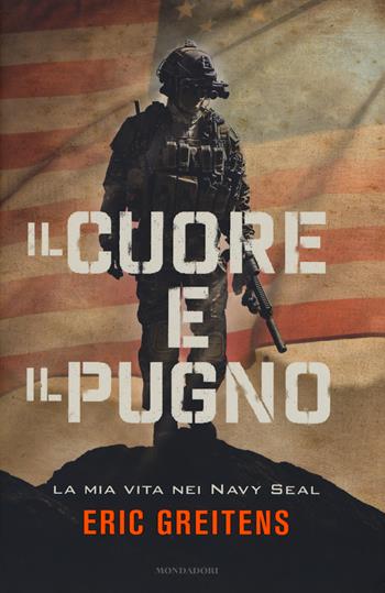 Il cuore e il pugno. La mia vita nei Navy Seal - Eric Greitens - Libro Mondadori 2017, Ingrandimenti | Libraccio.it