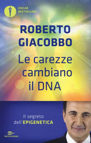 Le carezze cambiano il DNA. Il segreto dell'epigenetica - Roberto Giacobbo - Libro Mondadori 2017, Oscar bestsellers | Libraccio.it