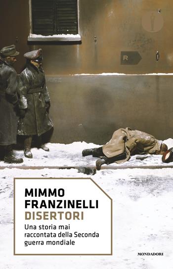 Disertori. Una storia mai raccontata della seconda guerra mondiale - Mimmo Franzinelli - Libro Mondadori 2017, Oscar storia | Libraccio.it
