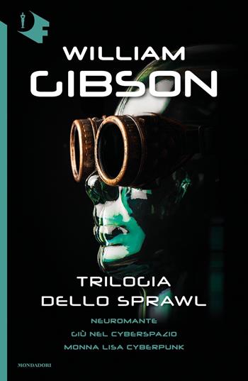Trilogia dello Sprawl: Neuromante-Giù nel cyberspazio-Monna Lisa cyberpunk - William Gibson - Libro Mondadori 2017, Oscar fantastica | Libraccio.it