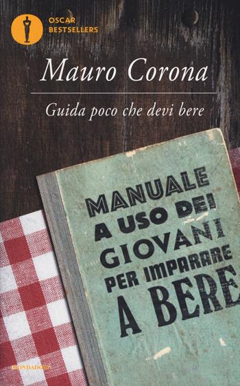 Guida poco che devi bere. Manuale a uso dei giovani per imparare a bere - Mauro Corona - Libro Mondadori 2017, Oscar bestsellers | Libraccio.it