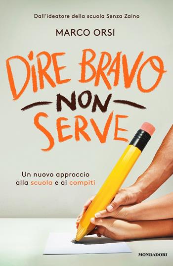 Dire bravo non serve. Un nuovo approccio alla scuola e ai compiti - Marco Orsi - Libro Mondadori 2017, Comefare | Libraccio.it